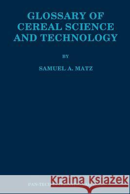 Glossary of Cereal Science and Technology Samuel A. Matz 9780942849257 Pan-Tech International