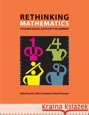 Rethinking Mathematics: Teaching Social Justice by the Numbers Eric (Rico) Gutstein Bob Peterson 9780942961553 Rethinking Schools