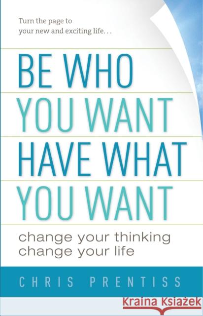 Be Who You Want, Have What You Want: Change Your Thinking, Change Your Life Prentiss, Chris 9780943015569 Power Press