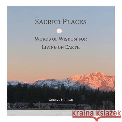 Sacred Places: Words of Wisdom for Living on Earth Cheryl McLean 9780943097336 Jackson Creek Press