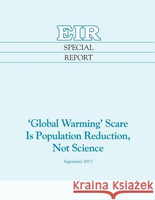 'Global Warming' Scare Is Population Reduction, Not Science Helga Zepp-Larouche Jeffrey Steinberg Paul Gallagher 9780943235264 