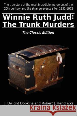 Winnie Ruth Judd: The Trunk Murders the Classic Edition J. Dwight Dobkins Robert J. Hendricks 9780943247748