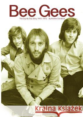 Bee Gees: The Day-By-Day Story, 1945-1972 Andrew Sandoval 9780943249087