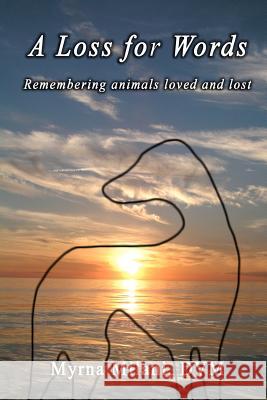 A Loss for Words: Remembering animals loved and lost Milani DVM, Myrna 9780943290126