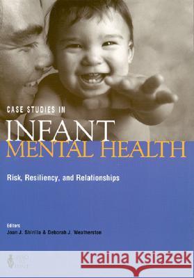 Case Studies in Infant Mental Health Risk Resiliency & Relationships Barbara J. Washburn Joan J. Shirilla 9780943657578