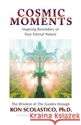 Cosmic Moments: Inspiring Reminders of Your Eternal Nature Ron Scolastic Susan Scolastico 9780943833293 Universal Guidance Press