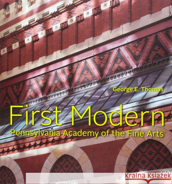 First Modern: Pennsylvania Academy of the Fine Arts George E. Thomas Isaac Kornblatt-Stier David R. Brigham 9780943836430 University of Pennsylvania Press