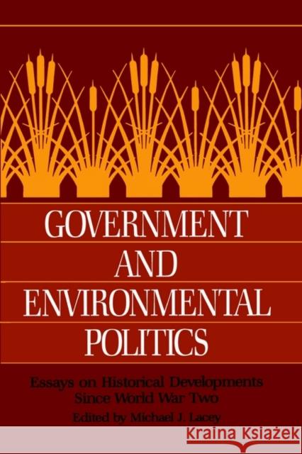 Government and Environmental Politics: Essays on Historical Developments Since World War Two Michael J. Lacey Lacey 9780943875156 Woodrow Wilson Center Press