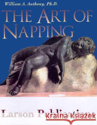 Art of Napping William A Anthony, PhD 9780943914824 Larson Publications