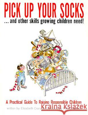 Pick Up Your Socks . . . and Other Skills Growing Children Need!: A Practical Guide to Raising Responsible Children Elizabeth Crary Pati Casebolt 9780943990521 Parenting Press