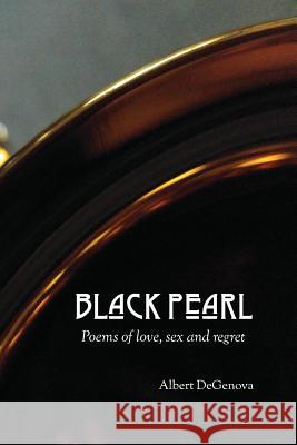 Black Pearl: poems of love, sex and regret Albert Degenova 9780944048733