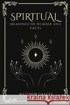 Spiritual Meanings of Number and Facts Matthew Gracey 9780944251324 Matthew Gracey