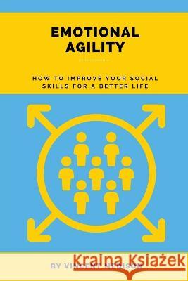 Emotional Agility: How to improve your social skills for a better life Vincent Medison 9780944251355 Vincent Medison