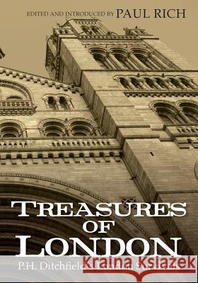 Treasures of London: P.H. Ditchfield's London Survivals Paul Rich Dr Paul Rich Dr Paul Rich 9780944285725 Westphalia Press