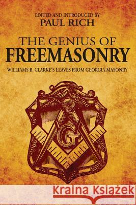 The Genius of Freemasonry: Williams B. Clarke's Leaves From Georgia Masonry Rich, Paul 9780944285770