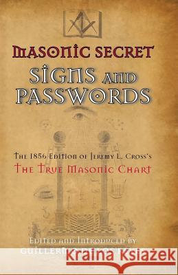 Masonic Secret Signs and Passwords: The 1856 Edition of Jeremy L. Cross's The True Masonic Chart de Los Reyes, Guillermo 9780944285961