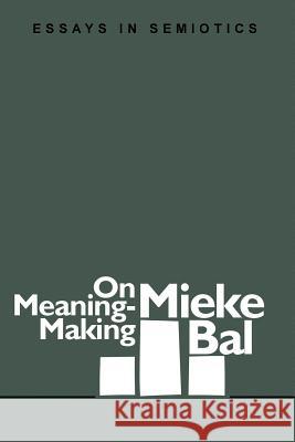 On Meaning-Making: Essays in Semiotics Bal, Mieke 9780944344392 Polebridge Press