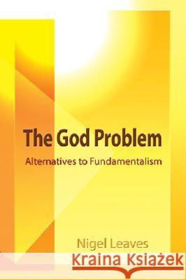 The God Problem: Alternatives to Fundamentalism Nigel Leaves 9780944344989 Polebridge Press