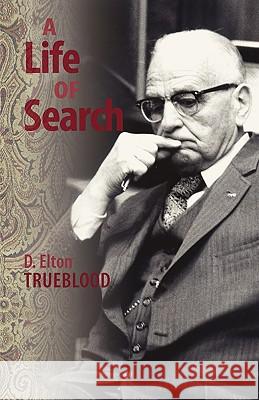 A Life of Search D. Elton Trueblood 9780944350362