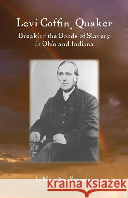 Levi Coffin: Quaker Breaking Bonds of Slavery in Ohio and Indiana Yannessa, Mary Ann 9780944350546 Friends United Press