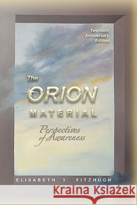 The Orion Material: Perspectives Of Awareness - 20th Anniversary Edition Fitzhugh, Elisabeth Y. 9780944370032 Synchronicity Press