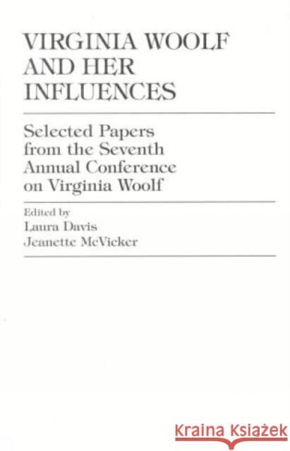 Virginia Woolf and Her Influences: Selected Papers from the Seventh Annual Conference on Virginia Woolf Davis, Laura 9780944473443