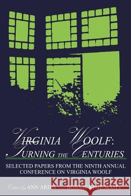 Virginia Woolf: Turning the Centuries: Selected Papers from the Ninth Annual Conference on Virginia Woolf, University of Delaware, June 10-13, 1999 Ann L. Ardis Bonnie Kime Scott 9780944473511 Pace University Press