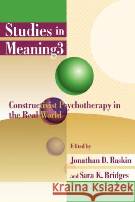 Studies in Meaning 3: Constructivist Psychotherapy in the Real World Jonathan D. Raskin Sara K. Bridges 9780944473863 Pace University Press