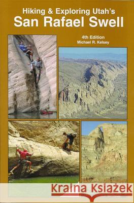 Hiking and Exploring Utah's San Rafael Swell Michael Kelsey 9780944510308