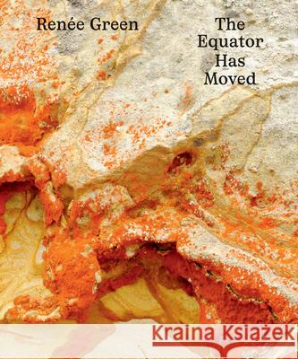 Ren?e Green: The Equator Has Moved Renee Green 9780944521656 Dia Art Foundation