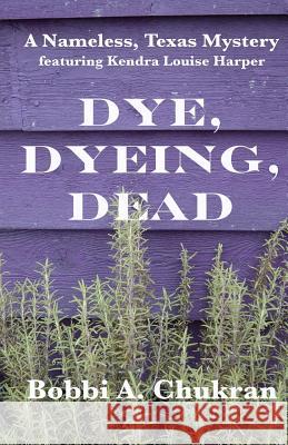 Dye, Dyeing, Dead Bobbi a. Chukran 9780944577127