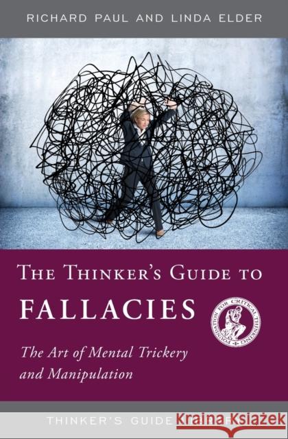 The Thinker's Guide to Fallacies: The Art of Mental Trickery and Manipulation Paul, Richard 9780944583272