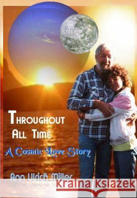 Throughout All Time: A Cosmic Love Story Ann Ulrich Miller 9780944851296 Earth Star Publications