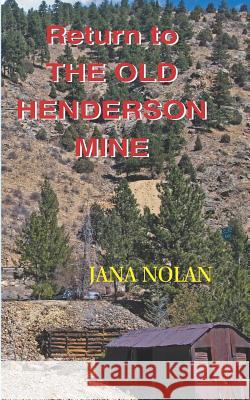 Return to the Old Henderson Mine Jana Nolan 9780944851555 Earth Star Publications