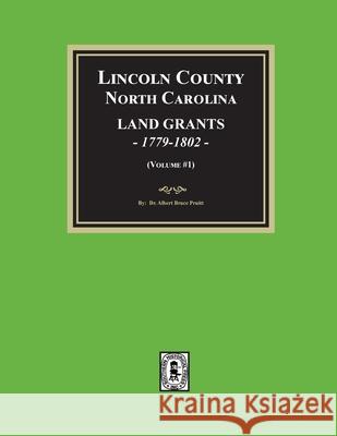Lincoln County, North Carolina Land Grants, 1779-1802 - Volume #1 Albert Bruce Pruitt 9780944992333 Southern Historical Press