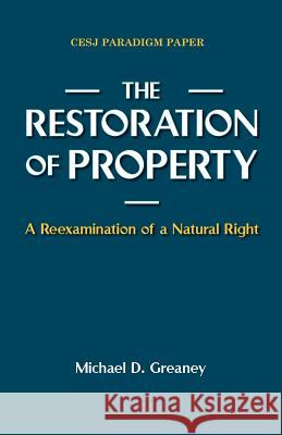 The Restoration of Property: A Reexamination of a Natural Right Greaney, Michael D. 9780944997079