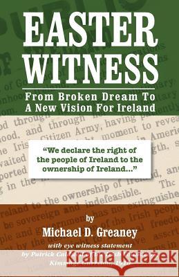 Easter Witness: From Broken Dream to a New Vision for Ireland Michael D. Greaney 9780944997123