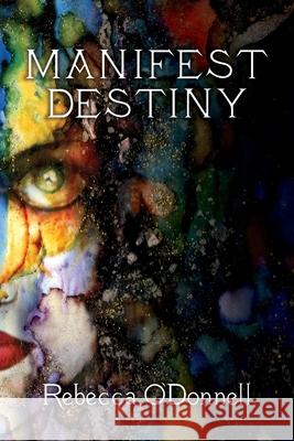 Manifest Destiny Rebecca O'Donnell 9780945031147 Talcmedia Press