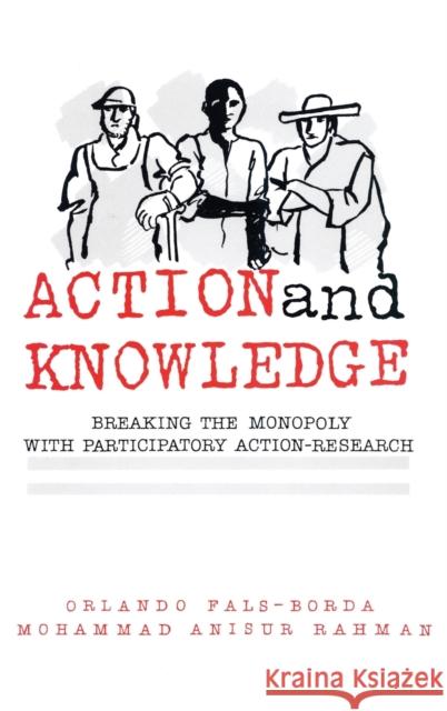 Action and Knowledge: Breaking the Monopoly With Participatory Action Research Fals-Borda, Orlando 9780945257578 Apex Press