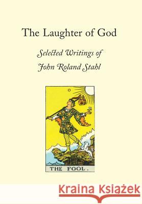 The Laughter of God: Selected Writings of John Roland Stahl John Roland Stahl 9780945303244