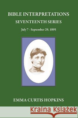 Bible Interpretations Seventeenth Series July 7 - September 29, 1895 Emma Curtis Hopkins Michael Terrranova 9780945385684 Wisewoman Press