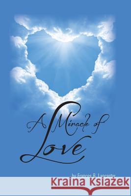 A Miracle of Love Frances B. Lancaster 9780945385868