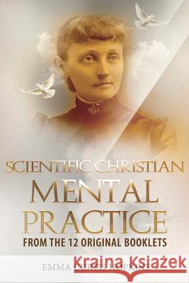Scientific Christian Mental Practice from the 12 Original Booklets Emma Curtis Hopkins Rev Michael Terranova Rev Natalie Jean 9780945385899