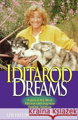 Iditarod Dreams: A Year in the Life of Alaskan Sled Dog Racer Deedee Jonrowe Lew Freedman Deedee Jonrowe Deedee Ajonrowe 9780945397298 Epicenter Press