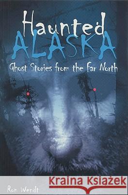Haunted Alaska Ron Wendt 9780945397779 Epicenter Press