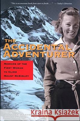 The Accidental Adventurer: Memoir of the First Woman to Climb Mount McKinley Barbara Washburn Lew Freedman 9780945397915 Epicenter Press