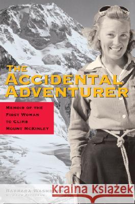 The Accidental Adventurer: Memoirs of the First Woman to Clib Mount McKinley Barbara Washburn, Lew Freedman 9780945397977 Epicenter Press (WA)