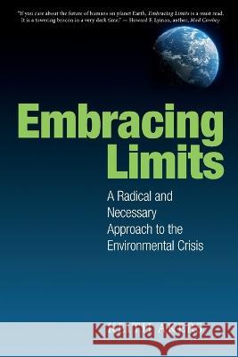 Embracing Limits: A Radical and Necessary Approach to the Environmental Crisis Keith Akers   9780945528029