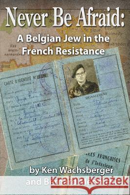Never Be Afraid: A Belgian Jew in the French Resistance Ken Wachsberger Bernard Mednicki 9780945531081 Azenphony Press