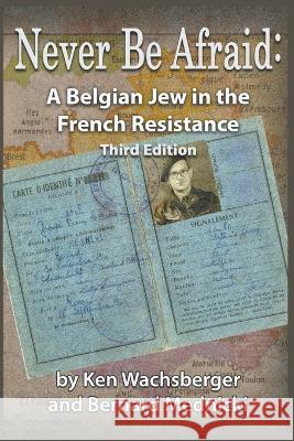 Never Be Afraid: A Belgian Jew in the French Resistance Ken Wachsberger Bernard Mednicki 9780945531180 Azenphony Press